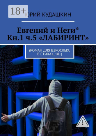Юрий Кудашкин. Евгений и Неги* Кн.1 ч.5 «Лабиринт». Роман для взрослых, в стихах, 18+