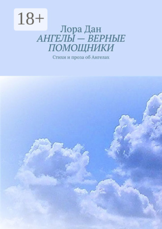 Лора Дан. Ангелы – верные помощники. Стихи и проза об Ангелах