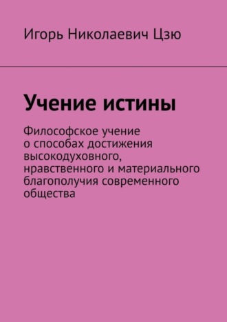 . Учение истины. Философское учение о способах достижения высокодуховного, нравственного и материального благополучия современного общества