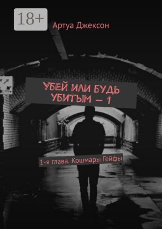 Артуа Джексон. Убей или будь убитым – 1. 1-я глава. Кошмары Гейфы