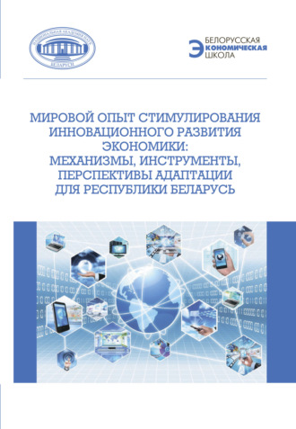 Коллектив авторов. Мировой опыт стимулирования инновационного развития экономики. Механизмы, инструменты, перспективы адаптации для Республики Беларусь