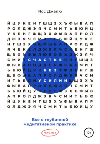 . Счастье без усилий. Все о глубинной медитативной практике. Часть I