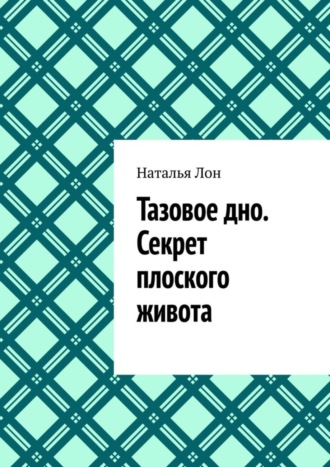 Наталья Лон. Тазовое дно. Секрет плоского живота
