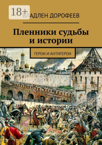 Владлен Дорофеев. Пленники судьбы и истории. Герои и антигерои