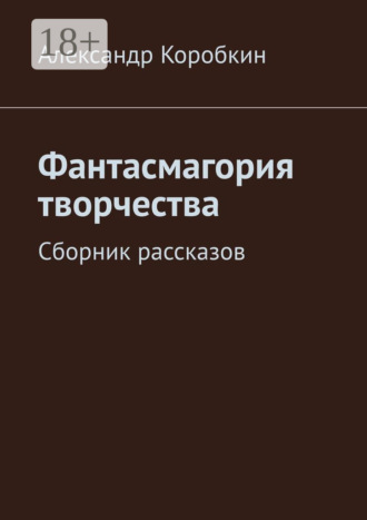 Александр Коробкин. Фантасмагория творчества. Сборник рассказов