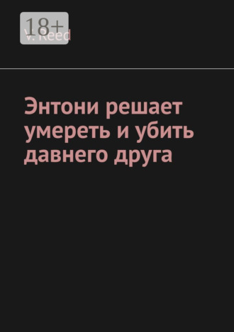 V. Reed. Энтони решает умереть и убить давнего друга