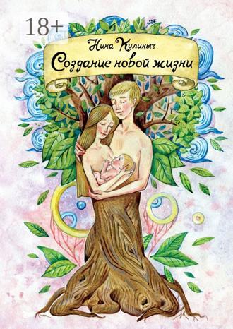 Нина Викторовна Кулиныч. Создание новой жизни. Для женщин, планирующих беременность и рождение здорового малыша