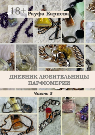 Рауфа Кариева. Дневник любительницы парфюмерии. Часть 5