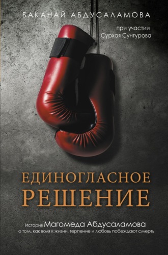 . Единогласное решение. История Магомеда Абдусаламова о том, как воля к жизни, терпение и любовь побеждают смерть