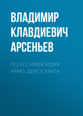 . По Уссурийскому краю. Дерсу Узала