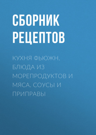 . Кухня фьюжн. Блюда из морепродуктов и мяса. Соусы и приправы