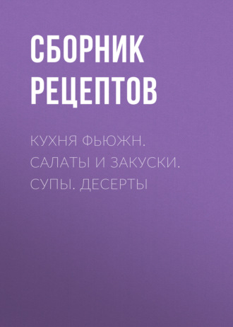 . Кухня фьюжн. Салаты и закуски. Супы. Десерты