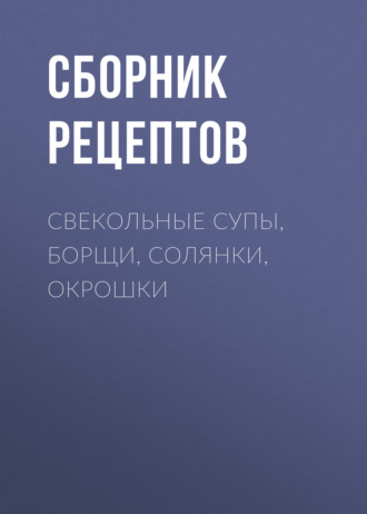 . Свекольные супы, борщи, солянки, окрошки