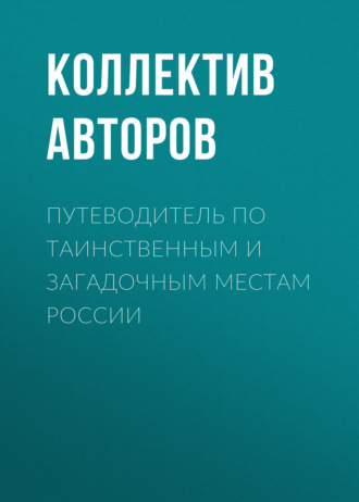 . Путеводитель по таинственным и загадочным местам России
