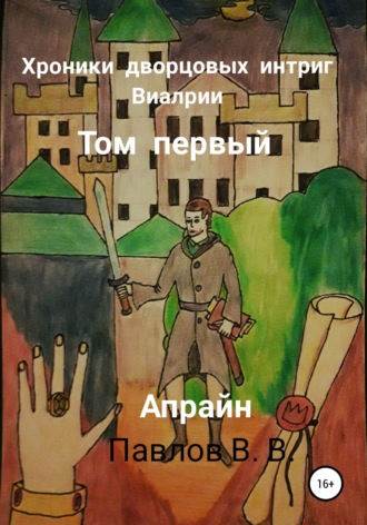. Хроники дворцовых интриг Виалрии. Том первый. Апрайн