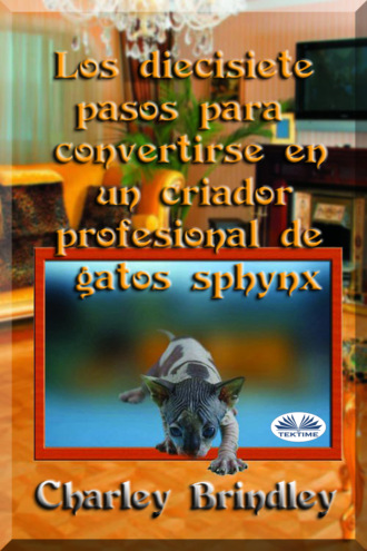 Charley Brindley. Los Diecisiete Pasos Para Convertirse En Un Criador Profesional De Gatos Sphynx