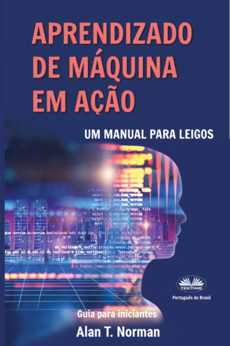 Alan T. Norman. Aprendizado De Máquina Em Ação