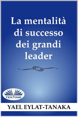 Yael Eylat-Tanaka. La Mentalità Di Successo Dei Grandi Leader