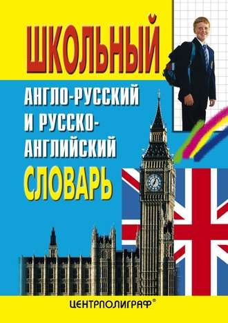 . Школьный англо-русский и русско-английский словарь