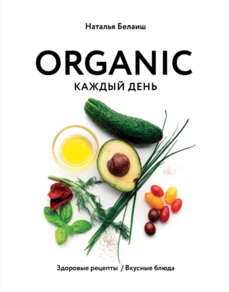 . ORGANIC каждый день. Здоровые рецепты. Вкусные блюда