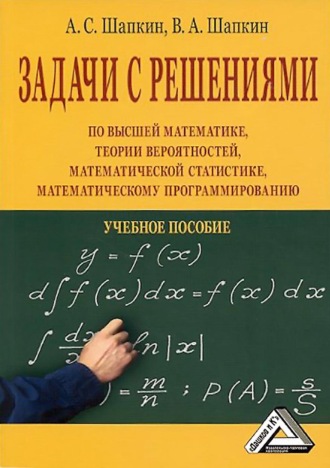 . Задачи с решениями по высшей математике, теории вероятностей, математической статистике, математическому программированию