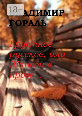 Владимир Гораль. Грустное русское, или Шансон в прозе…