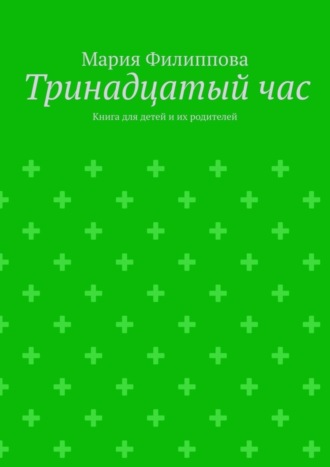 . Тринадцатый час. Книга для детей и их родителей