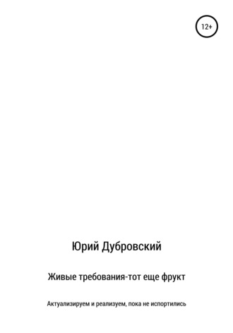 . Живые требования – тот еще фрукт. Актуализируем и реализуем, пока не испортились