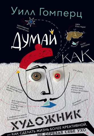 Уилл Гомперц. Думай как художник, или Как сделать жизнь более креативной, не отрезая себе ухо