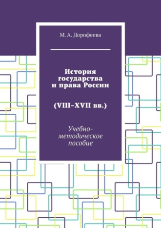 Марина Александровна Дорофеева. История государства и права России (VIII–XVII вв.). Учебно-методическое пособие