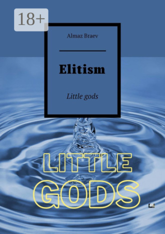 . Elitism. Little gods