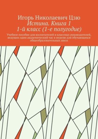 Игорь Николаевич Цзю. Истина. Книга 1. 1-й класс (1-е полугодие)