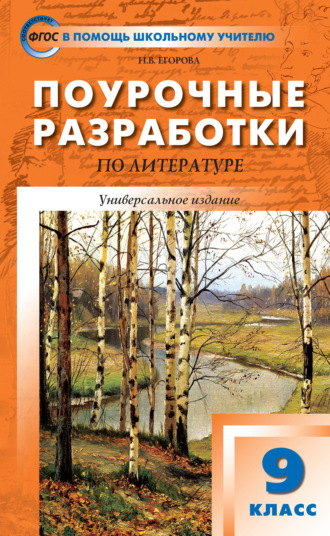 Н. В. Егорова. Поурочные разработки по литературе. 9 класс (к учебникам: В.Я. Коровиной (М.: Просвещение); Т.Ф. Курдюмовой (М.: Дрофа))
