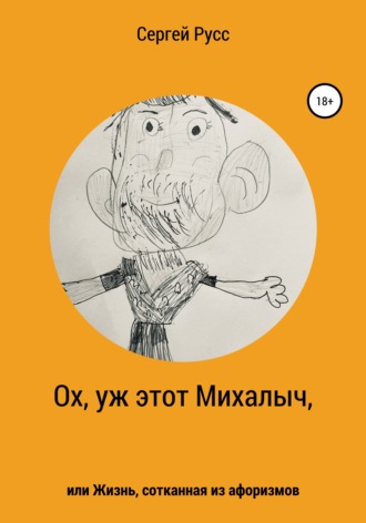 . Ох, уж этот Михалыч, или Жизнь, сотканная из афоризмов