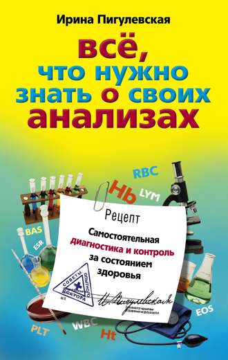 . Все, что нужно знать о своих анализах. Самостоятельная диагностика и контроль за состоянием здоровья