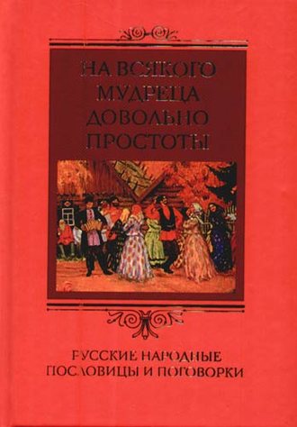 . На всякого мудреца довольно простоты. Русские народные пословицы и поговорки