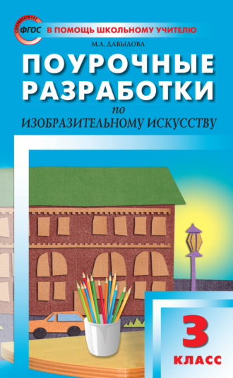 Маргарита Алексеевна Давыдова. Поурочные разработки по изобразительному искусству. 3 класс (По программе Б. М. Неменского «Изобразительное искусство и художественный труд»)
