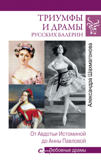 Александра Шахмагонова. Триумфы и драмы русских балерин. От Авдотьи Истоминой до Анны Павловой