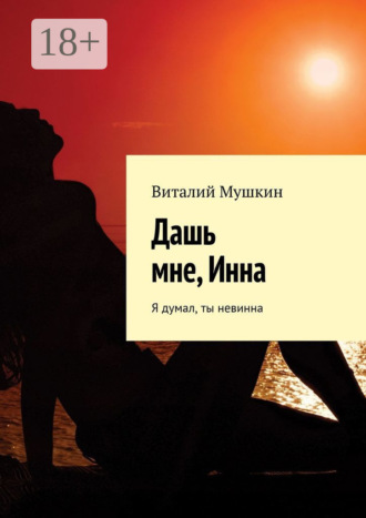 . Дашь мне, Инна. Я думал, ты невинна
