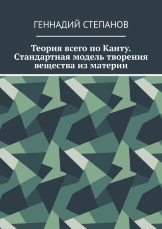 . Теория всего по Канту. Стандартная модель творения вещества из материи