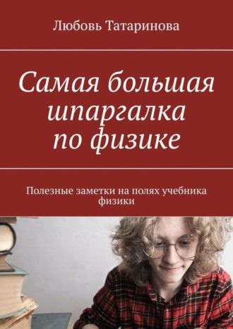 Любовь Татаринова. Самая большая шпаргалка по физике. Полезные заметки на полях учебника физики