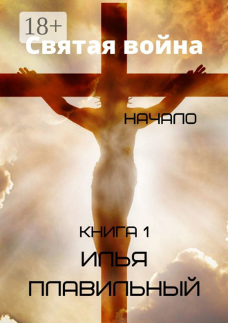 Илья Плавильный. Святая война. Начало