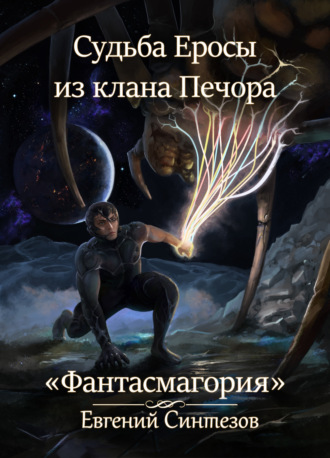 Евгений Синтезов. Судьба Еросы из клана Печора. Фантасмагория