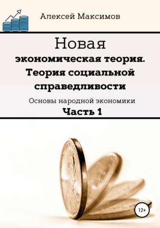 . Новая экономическая теория. Теория социальной справедливости. (Основы народной экономики). Часть 1
