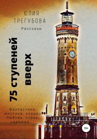 Юлия Трегубова. Семьдесят пять ступеней вверх. Сборник рассказов