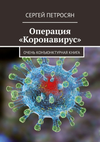 Сергей Петросян. Операция «Коронавирус». Очень конъюнктурная книга