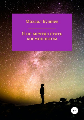 Михаил Бушнев. Я не мечтал стать космонавтом