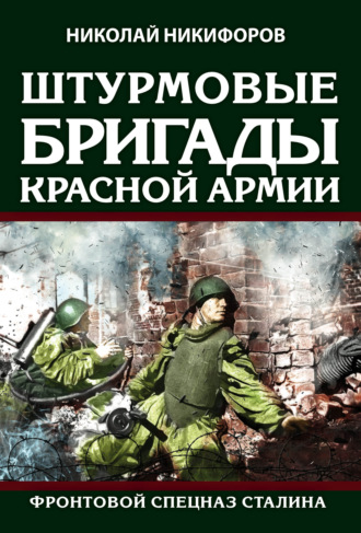Николай Никифоров. Штурмовые бригады Красной армии. Фронтовой спецназ Сталина