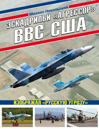 . Эскадрильи «Агрессор» ВВС США: изображая «Русскую угрозу»