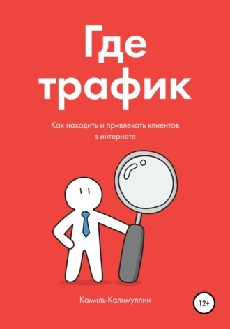 . Где трафик. Как находить и привлекать клиентов в интернете.